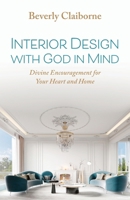 Interior Design With God in Mind: Divine Encouragement for Your Heart and Home B0GNW1LM2V Book Cover