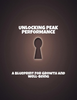 Unlocking Peak Performance: A Blueprint For Growth And Well-Being B0FRXCNWWQ Book Cover