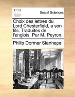 Choix Des Lettres Du Lord Chesterfield a Son Fils 201191762X Book Cover