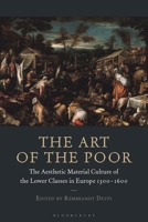 The Art of the Poor: The Aesthetic Material Culture of the Lower Classes in Europe 1300-1600 1350214574 Book Cover