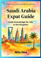 Saudi Arabia Expat Guide: Inside Knowledge for Life in the Kingdom (Living Abroad by Obscyra) B0FPD5BBRH Book Cover