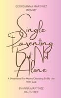 Single Parenting But Not Alone: A Devotional For Moms Choosing To Do Life With God B0CH1XX51J Book Cover
