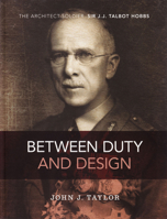 Between Duty and Design: The Architect-Soldier Sir J.J. Talbot Hobbs 1742586201 Book Cover