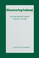 Discovering Ireland: An Unforgettable Travel Guide B0C9S57DW1 Book Cover