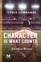 Character Is What Counts: A Novel Based on the Life of Vince Lombardi 1947431404 Book Cover