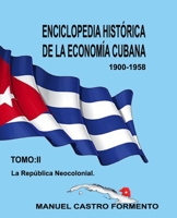 ENCICLOPEDIA HISTÓRICA DE LA ECONOMÍA CUBANA-TOMO II LA REPÚBLICA NEOCOLONIAL B08YRP1QSB Book Cover