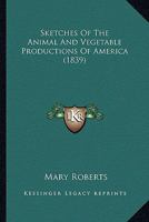 Sketches of the Animal and Vegetable Productions of America 1164128388 Book Cover