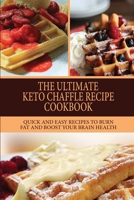 The Ultimate Keto Chaffle Recipes Cookbook: Quick And Easy Recipes To Burn Fat And Boost Your Brain Health. 1802348719 Book Cover