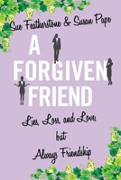 A Forgiven Friend: Lies, Loss, and Love, But Always Friendship 0648482561 Book Cover