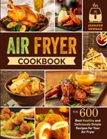 Air Fryer Cookbook: 600 Best Healthy and Deliciously Simple Recipes for Your Air Fryer 1990059007 Book Cover