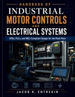 Handbook of Industrial Motor Controls And Electrical Systems: VFDs, PLCs, and NEC-Compliant Design for the Plant Floor B0HBJSLSZV Book Cover