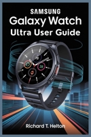 SAMSUNG GALAXY WATCH ULTRA USER GUIDE: Easy Ways to Use Advanced Features in Daily Life B0FQ5QYJWZ Book Cover
