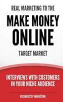 Real Marketing To The Make Money Online Target Market: Interviews With Customers In Your Niche Audience 1499514999 Book Cover