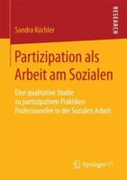 Partizipation ALS Arbeit Am Sozialen: Eine Qualitative Studie Zu Partizipativen Praktiken Professioneller in Der Sozialen Arbeit 3658208295 Book Cover