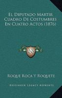 El Diputado Martir Cuadro De Costumbres En Cuatro Actos (1876) 1161151842 Book Cover