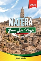 GUÍA DE VIAJE MATERA 2026: Descubre gemas ocultas, monumentos históricos, consejos de viaje y experiencias vacacionales inolvidables B0FVXVB5BK Book Cover