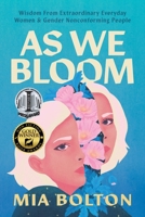 As We Bloom : Wisdom from Extraordinary Everyday Women and Gender Nonconforming People 1964686342 Book Cover