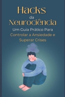 Hacks da Neurociência: Um Guia Prático Para Controlar a Ansiedade e Superar Crises (Portuguese Edition) B0DW8ZC3Z5 Book Cover