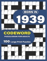 Born In 1939: Codeword Puzzle Book For Adults: Codeword/Code Breaker Logic Puzzle Books For Adults Large Print A Very Special Gift For Seniors Mums ... In 1939 To Spend Their Pastime With Relax B0917P52DY Book Cover
