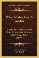 When Mother Lets us Garden; a Book for Little Folk who Want to Make Gardens and Don't Know How 1429014792 Book Cover