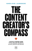 The Content Creator's Compass: A Battle-Tested Guide to Succeeding Online as an Influencer and Brand 1917391161 Book Cover