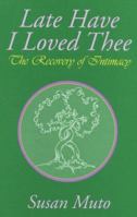 Late Have I Loved Thee The Recovery of Intimacy 0824515455 Book Cover