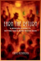 Earn the Return: A Musician’s Guide to Getting Gigs & Being Invited Back B0FSW13BBB Book Cover