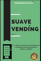 Suave Vending: How To Start A PROFITABLE Vending Machine Business B0BSJD9Y59 Book Cover