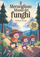 Il Meraviglioso Mondo Dei Funghi: Una Magica Guida per Bambini Curiosi tra Boschi, Funghi e Avventure... anche da Ascoltare! Con AUDIOLIBRO. B0F7XPQ4TY Book Cover
