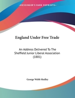 England Under Free Trade: An Address Delivered To The Sheffield Junior Liberal Association 1169553354 Book Cover