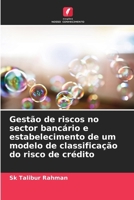 Gestão de riscos no sector bancário e estabelecimento de um modelo de classificação do risco de crédito (Portuguese Edition) 620863962X Book Cover