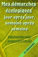 Mes Démarches Écologiques, Jour après Jour, Semaine après Semaine: éphéméride pour apprenti(e) écolo: Carnet de suivi des actions écologiques et ... 1 IDEE ECOLO PAR SEMAINE B084215S76 Book Cover