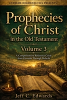 Prophecies of Christ in the Old Testament Volume 3: A Comprehensive Reference Guide from Proverbs Through Malachi B0H2QNNDG4 Book Cover