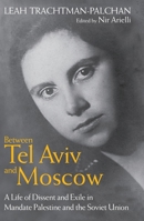 Between Tel Aviv and Moscow: A Life of Dissent and Exile in Mandate Palestine and the Soviet Union 1784530808 Book Cover
