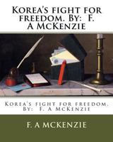 Korea's fight for freedom. By: F. A McKenzie 1540683990 Book Cover