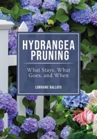 Hydrangea Pruning: What Stays, What Goes, and When 0982039468 Book Cover