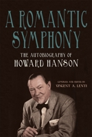 A Romantic Symphony: The Autobiography of Howard Hanson (Meliora Press) 1648251021 Book Cover