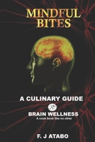 MINDFUL BITES: A Culinary Guide to Brain Wellness a cookbook like no other B0CPCP7SVG Book Cover