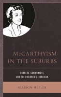 McCarthyism in the Suburbs: Quakers, Communists, and the Children's Librarian 1498569412 Book Cover