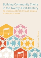 Building Community Choirs in the Twenty-First Century: Re-imagining Identity through Singing in Northern Ireland (Music, Community, and Education) 1835952658 Book Cover