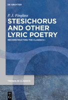 Stesichorus and Other Lyric Poetry: Reconstructing the Classics I 3110772256 Book Cover