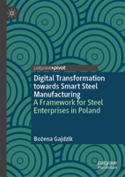 Digital Transformation Towards Smart Steel Manufacturing: A Framework for Steel Enterprises in Poland 3031777557 Book Cover
