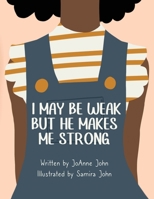 I May be Weak But He Makes Me Strong B0CY1K5Q84 Book Cover