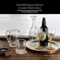 The RMS Queen Mary's Crystal Table Glass: Designed and manufactured expressly for the RMS Queen Mary B0H4WTC5FJ Book Cover