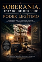 Soberanía, Estado de Derecho y Poder Legítimo: Cómo recuperar la autoridad, el poder, la legitimidad y el monopolio constitucional de la fuerza del Estado en México (Spanish Edition) B0H8B4NG17 Book Cover