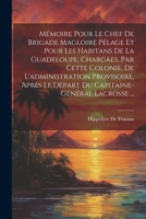 Mémoire Pour Le Chef De Brigade Magloire Pélage Et Pour Les Habitans De La Guadeloupe, Chargâes, Par Cette Colonie, De L'administration Provisoire, ... Lacrosse ... 1021765775 Book Cover