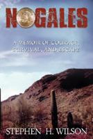 Nogales: A Memoir of Courage, Survival, and Escape 0595444539 Book Cover