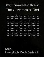 Daily Transformation Through  the 72 Names of God: 72 Names of God (KAIA Living Light Book Series) 1090344465 Book Cover