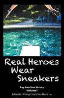 Real Heroes Wear Sneakers: Bay Area Teen Writers, Volume I 1461130263 Book Cover