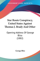 Star Route Conspiracy, United States Against Thomas J. Brady And Other: Opening Address Of George Bliss 1120714311 Book Cover